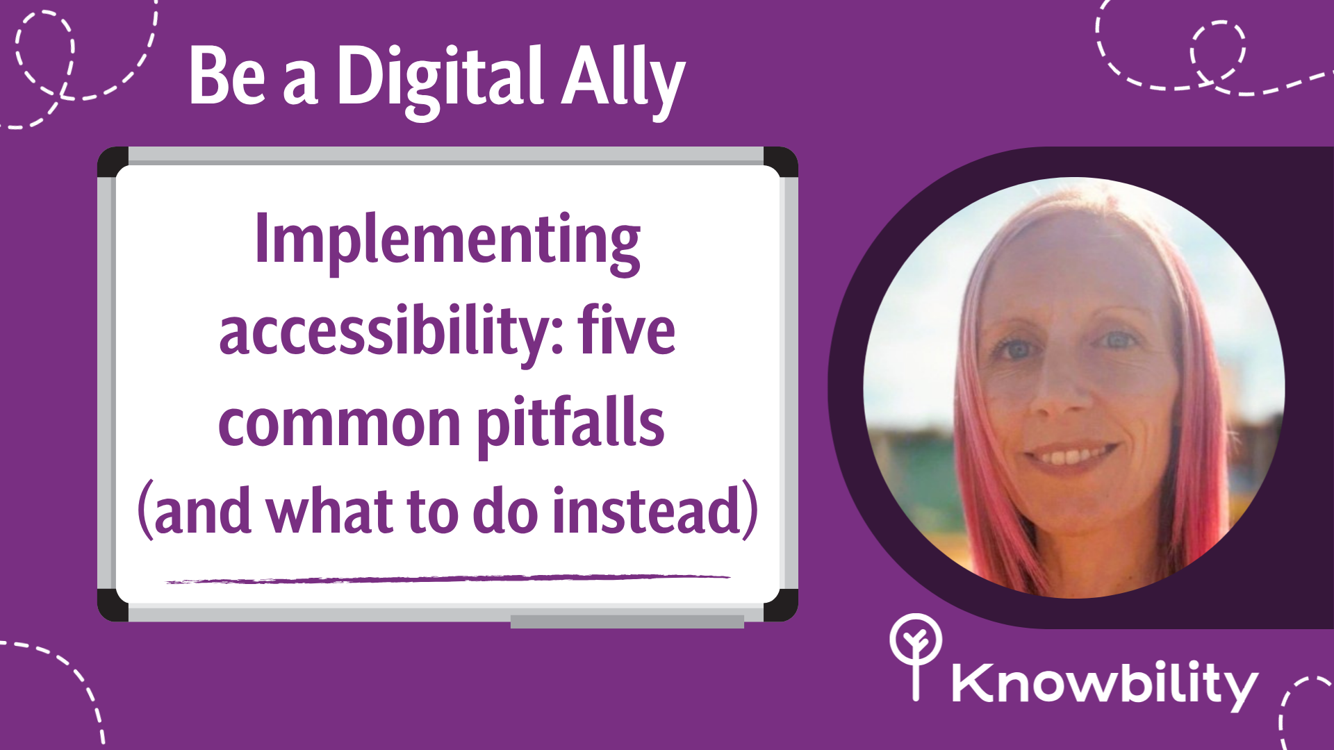 Be a Digital Ally. Implementing accessibility: five common pitfalls (and what to do instead). To the right is a circular headshot of a woman with pink hair, and the Knowbility logo is in the bottom corner.
