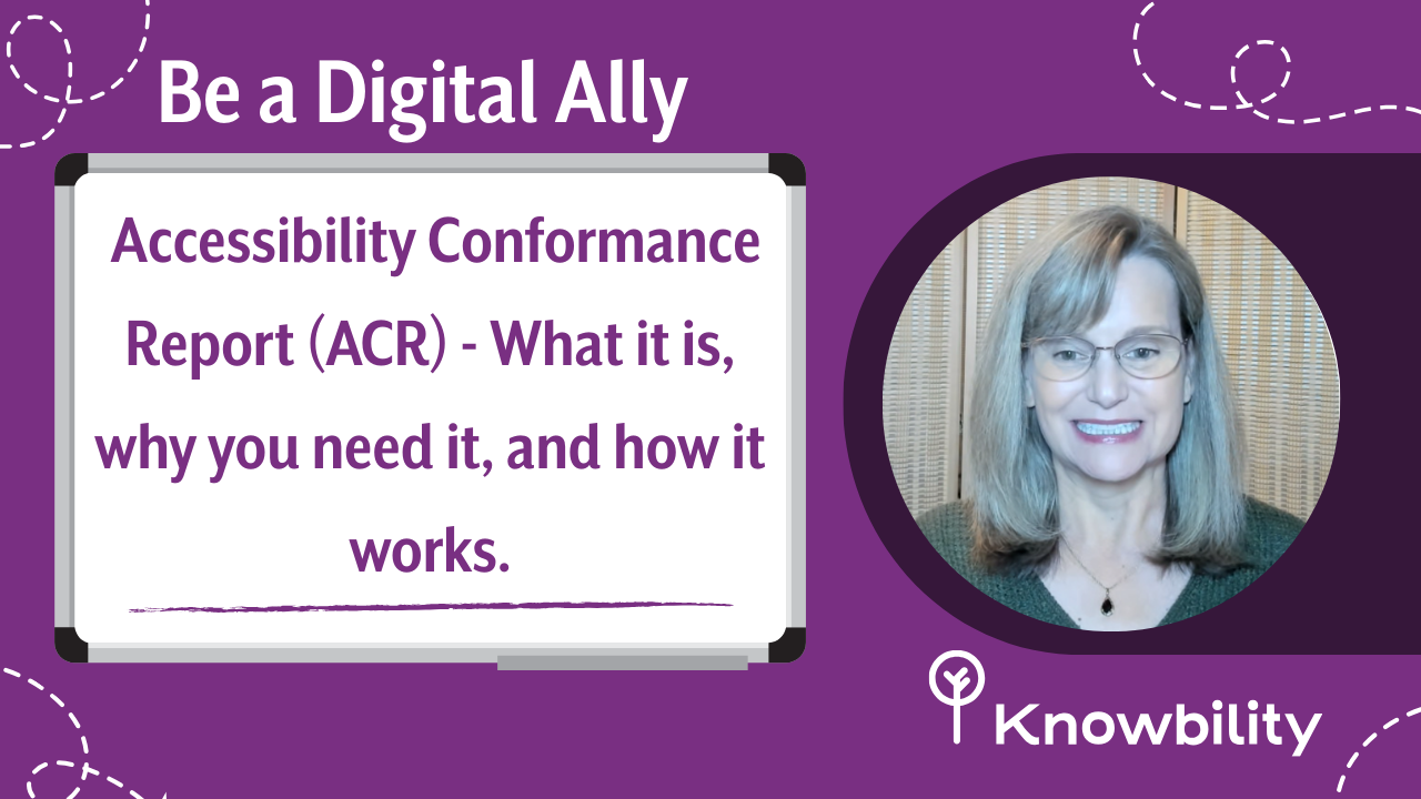 Accessibility Conformance Report (ACR) - What it is, Why you need it, and How it Works. By Julie Romanowski. As part of Knowbility's Be a Digital Ally series.